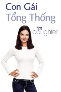 Phim Con Gái Tổng Thống - First Daughter (2004)