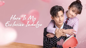 Phim Dành Cho Em Sự Yêu Chiều Độc Nhất - Here Is My Exclusive Indulge (2021)