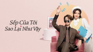 Phim Sếp Của Tôi Sao Lại Như Vậy - Love Me Like I Do (2023)