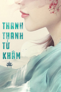 Phim Thanh Thanh Tử Khâm - Qing Qing Zi Jin (2020)